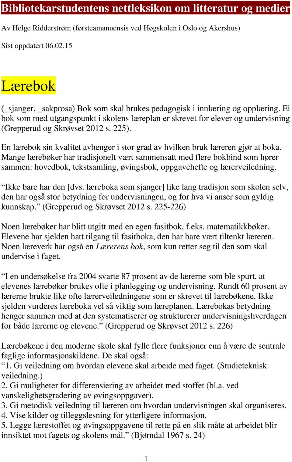 Ei bok som med utgangspunkt i skolens læreplan er skrevet for elever og undervisning (Grepperud og Skrøvset 2012 s. 225).