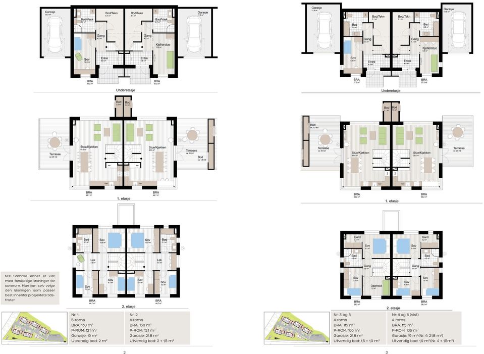 nr: 1 5-roms BrA: 130 m 2 P-rOM: 121 m 2 Garasje: 19 m 2 Utvendig bod: 2 m 2 nr: 2 BrA: 130 m 2 P-rOM: 121 m 2 Garasje: 21,8 m