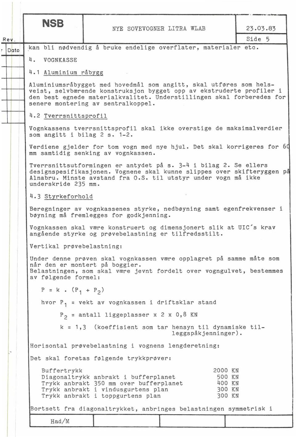 Understiingen ska forberedes for senere montering av sentrakoppe. 4.2 Tverrsnittsprofi Vognkassens tverrsnittsprofi ska ikke overstige de maksimaverdier som angitt i biag 2 s. 1-2.