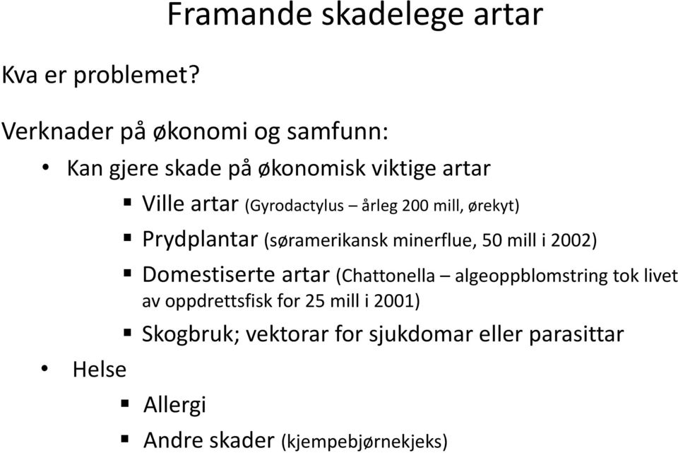 Helse Ville artar (Gyrodactylus årleg 200 mill, ørekyt) Prydplantar (søramerikansk minerflue, 50 mill i