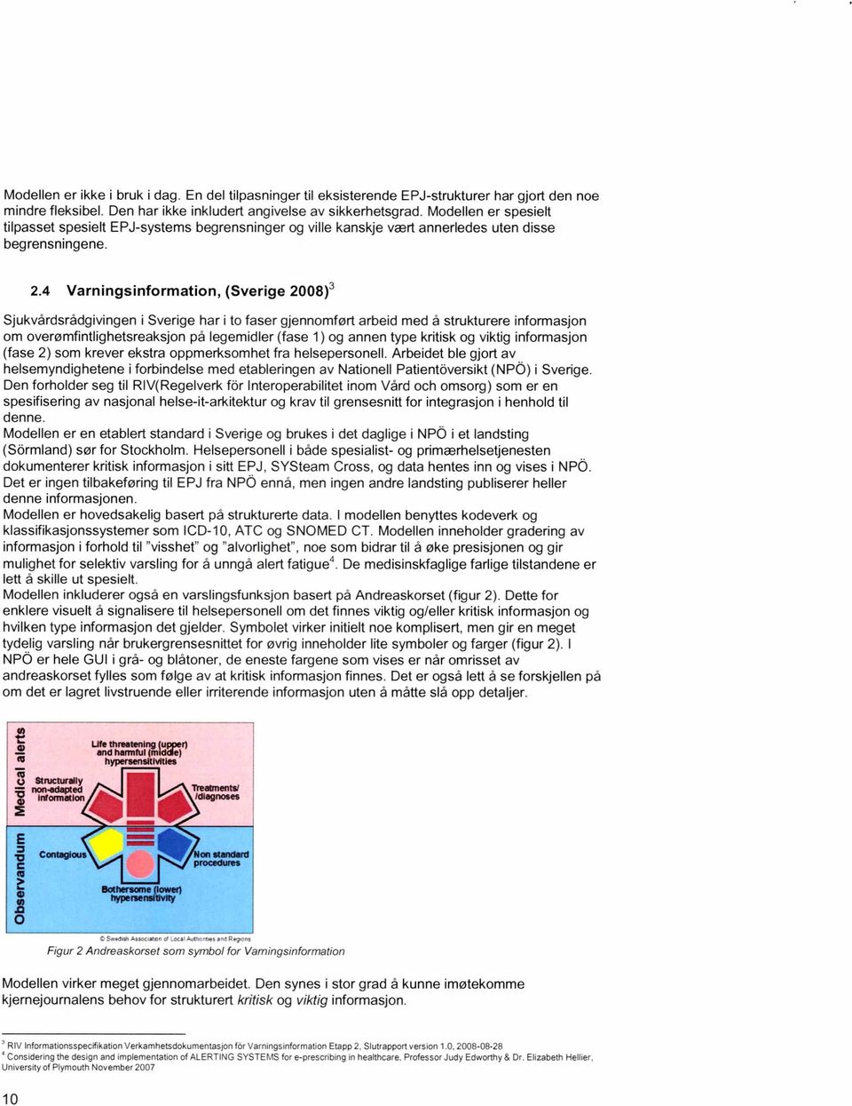 4 Varningsinformation, (Sverige 2008)3 Sjukvårdsrådgivingen i Sverige har i to faser gjennomført arbeid med å strukturere informasjon om overømfintlighetsreaksjon på legemidler (fase 1) og annen type