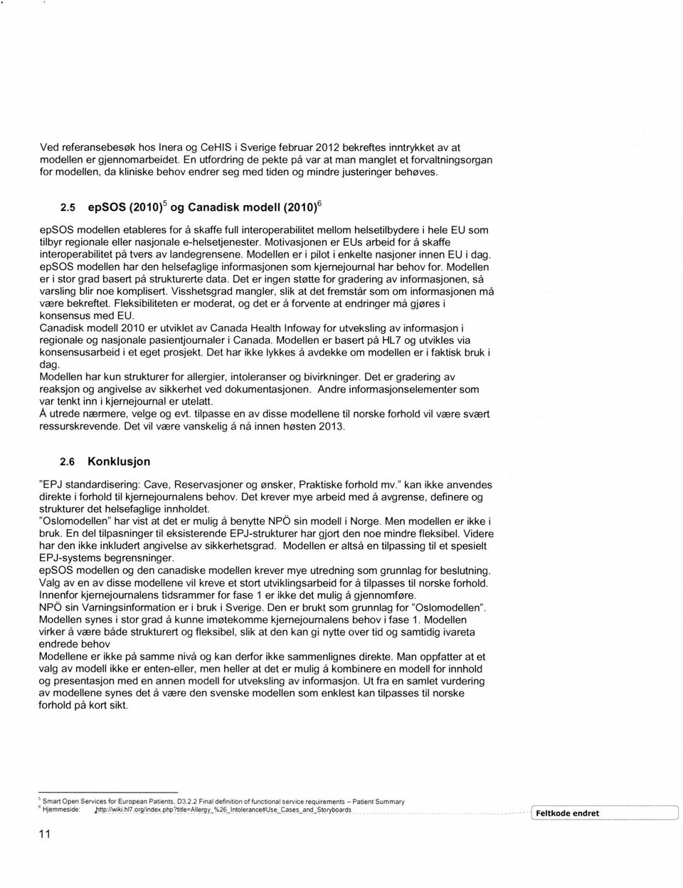 5 epsos (2010)5 og Canadisk modell (2010)6 epsos modellen etableres for å skaffe full interoperabilitet mellom helsetilbydere i hele EU som tilbyr regionale eller nasjonale e-helsetjenester.