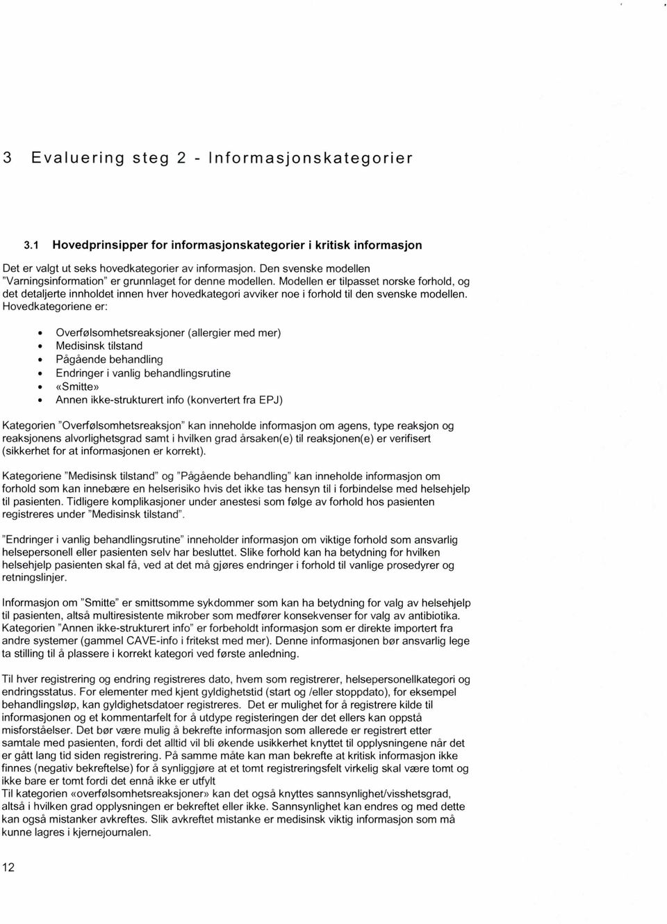 Modellen er tilpasset norske forhold, og det detaljerte innholdet innen hver hovedkategori avviker noe i forhold til den svenske modellen.