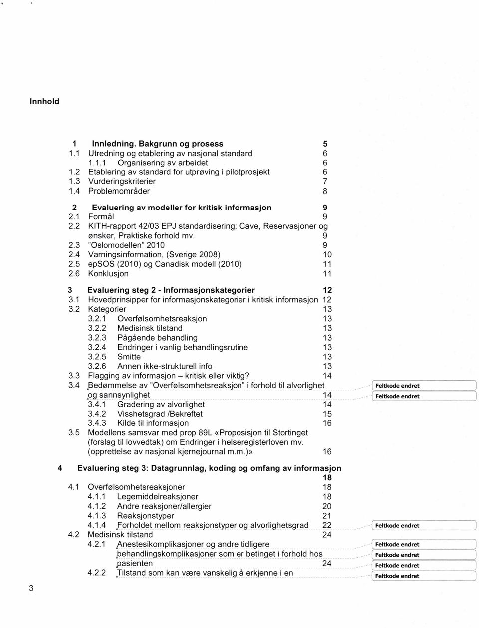 2 KITH-rapport 42/03 EPJ standardisering: Cave, Reservasjoner og ønsker, Praktiske forhold mv. 9 2.3 "Oslomodellen" 2010 9 2.4 Varningsinformation, (Sverige 2008) 10 2.