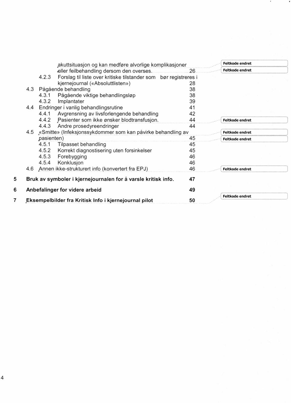 4 Endringer i vanlig behandlingsrutine 41 4.4.1 Avgrensning av livsforlengende behandling 42 4.4.2 pasienter som ikke ønsker blodtransfusjon. 44 Feltkode endret 4.4.3 Andre prosedyreendringer 44 4.