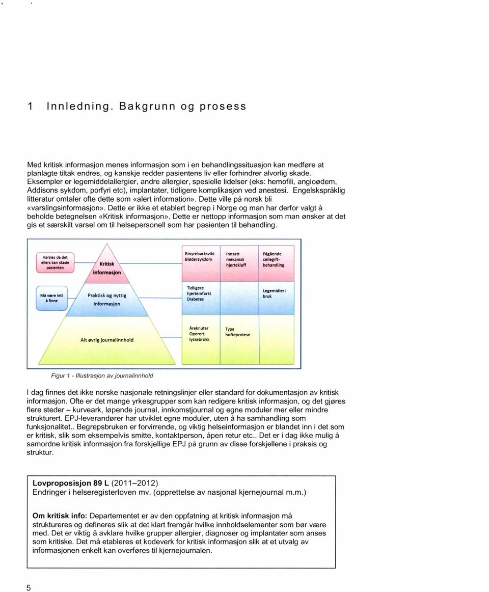 Eksempler er legemiddelallergier, andre allergier, spesielle lidelser (eks: hemofili, angioødem, Addisons sykdom, porfyri etc), implantater, tidligere komplikasjon ved anestesi.