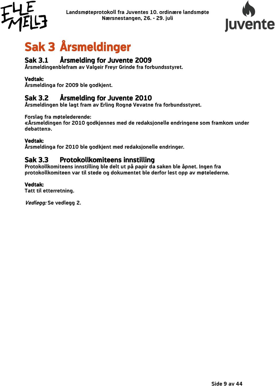 Årsmeldinga for 2010 ble godkjent med redaksjonelle endringer. Sak 3.3 Protokollkomiteens innstilling Protokollkomiteens innstilling ble delt ut på papir da saken ble åpnet.