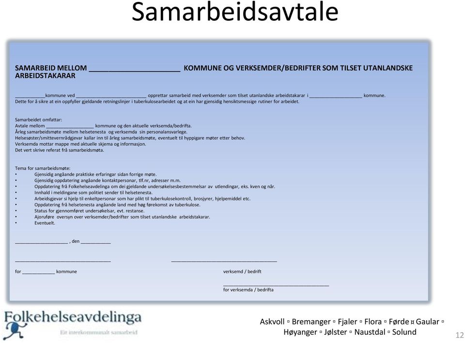 Samarbeidet omfattar: Avtale mellom kommune og den aktuelle verksemda/bedrifta. Årleg samarbeidsmøte mellom helsetenesta og verksemda sin personalansvarlege.