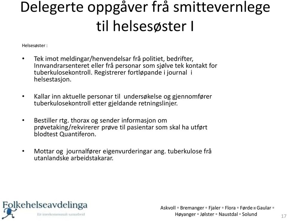 Kallar inn aktuelle personar til undersøkelse og gjennomfører tuberkulosekontroll etter gjeldande retningslinjer. Bestiller rtg.