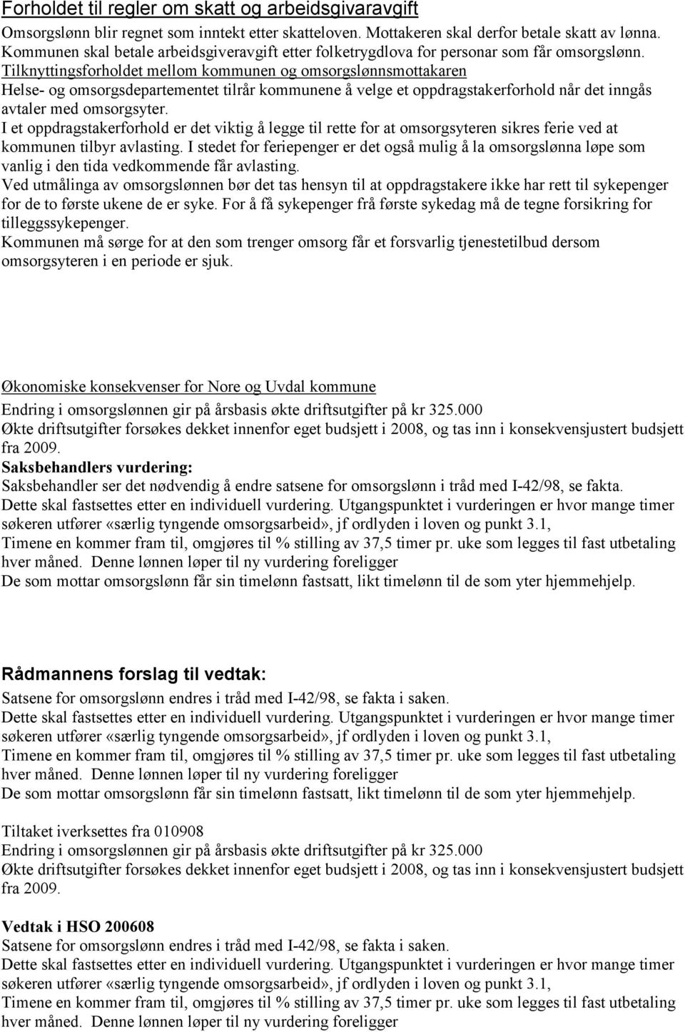 Tilknyttingsforholdet mellom kommunen og omsorgslønnsmottakaren Helse- og omsorgsdepartementet tilrår kommunene å velge et oppdragstakerforhold når det inngås avtaler med omsorgsyter.