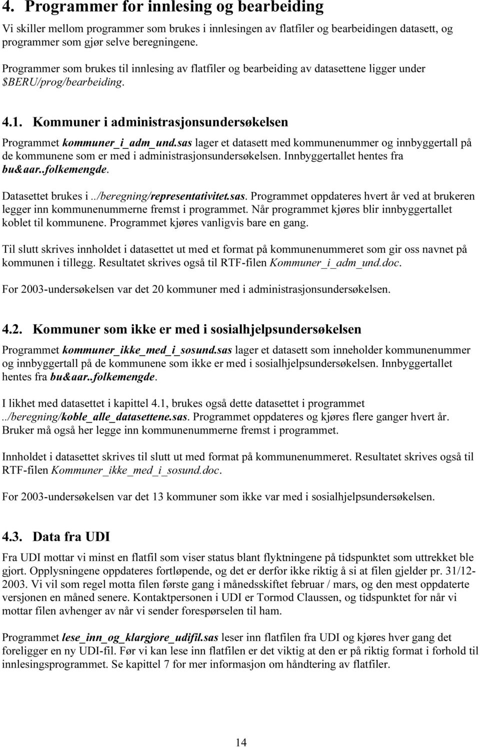 sas lager et datasett med kommunenummer og innbyggertall på de kommunene som er med i administrasjonsundersøkelsen. Innbyggertallet hentes fra bu&aar..folkemengde. Datasettet brukes i.