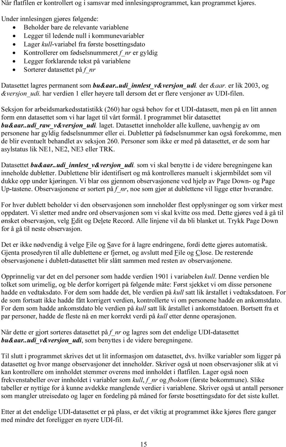 er gyldig Legger forklarende tekst på variablene Sorterer datasettet på f_nr Datasettet lagres permanent som bu&aar..udi_innlest_v&versjon_udi. der &aar. er lik 2003, og &versjon_udi.