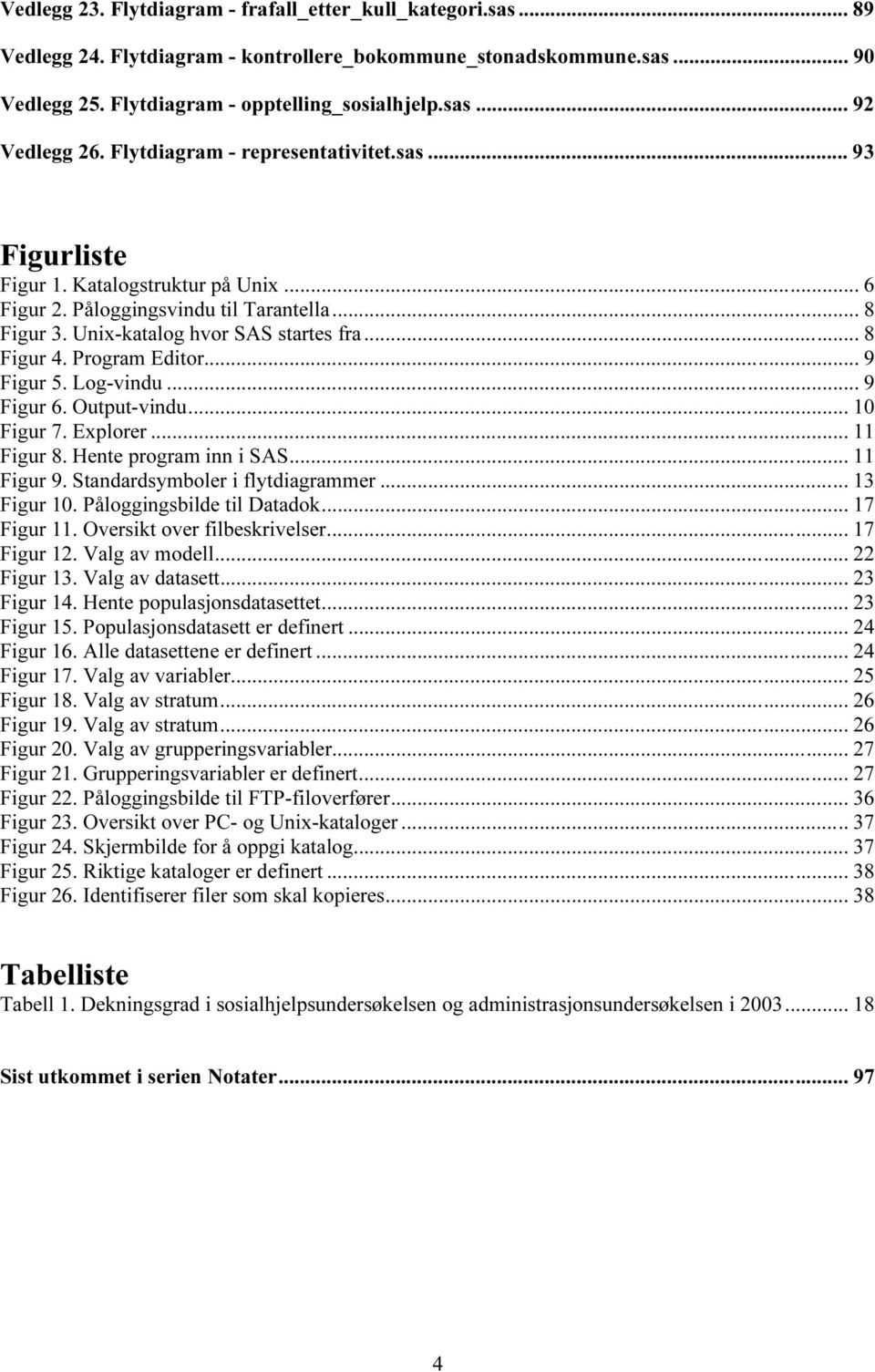 Program Editor... 9 Figur 5. Log-vindu... 9 Figur 6. Output-vindu... 10 Figur 7. Explorer... 11 Figur 8. Hente program inn i SAS... 11 Figur 9. Standardsymboler i flytdiagrammer... 13 Figur 10.