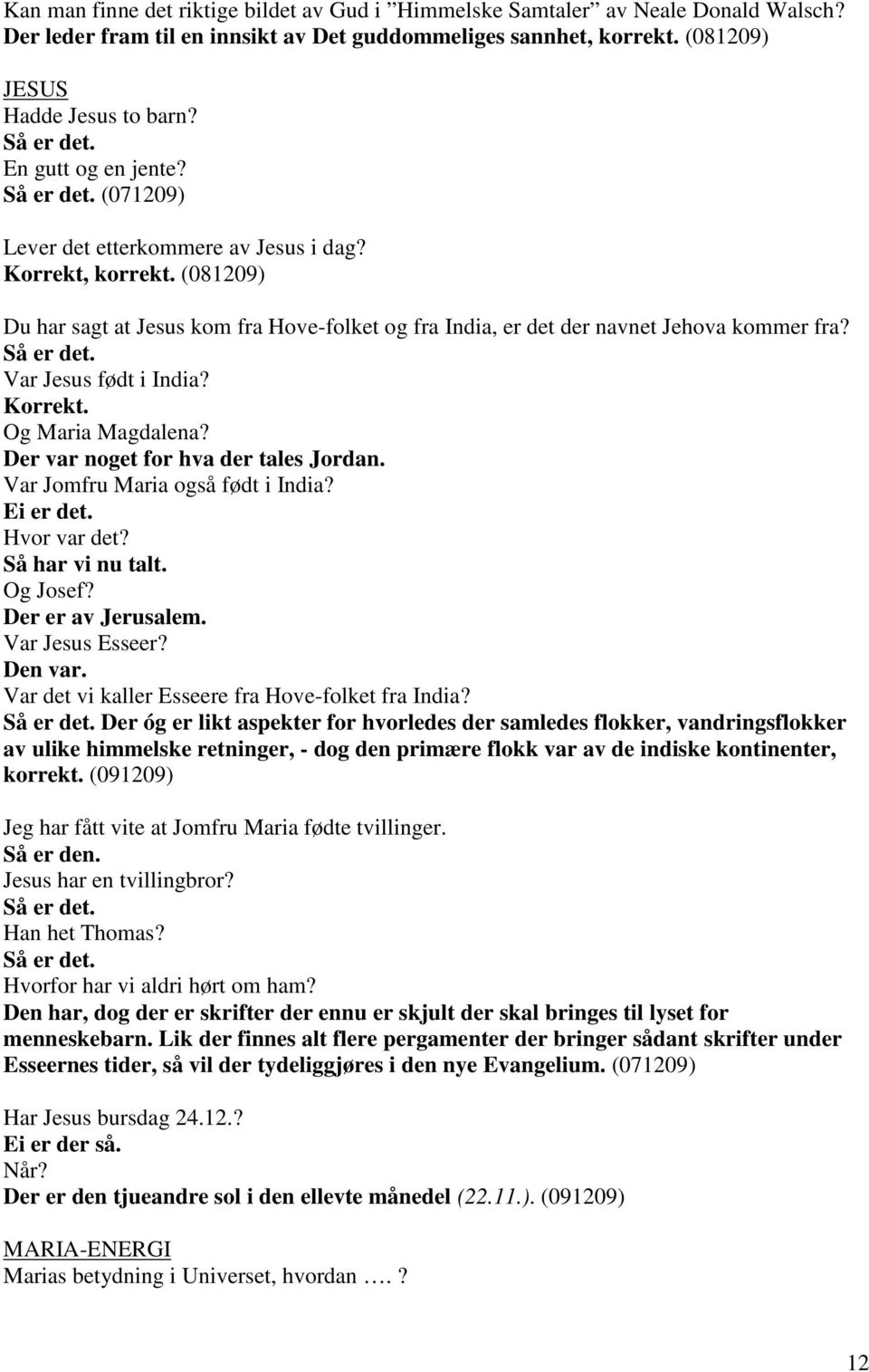 Så er det. Var Jesus født i India? Korrekt. Og Maria Magdalena? Der var noget for hva der tales Jordan. Var Jomfru Maria også født i India? Ei er det. Hvor var det? Så har vi nu talt. Og Josef?