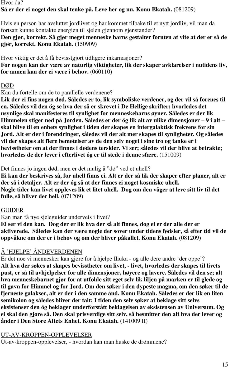 Så gjør meget menneske barns gestalter foruten at vite at der er så de gjør, korrekt. Konu Ekatah. (150909) Hvor viktig er det å få bevisstgjort tidligere inkarnasjoner?