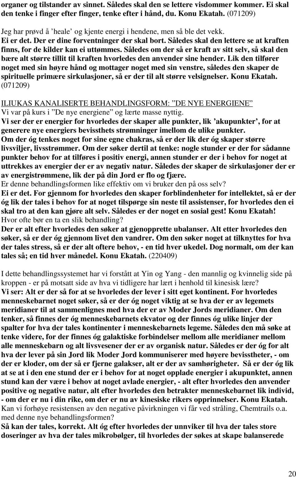 Således skal den lettere se at kraften finns, for de kilder kan ei uttømmes. Således om der så er kraft av sitt selv, så skal den bære alt større tillit til kraften hvorledes den anvender sine hender.