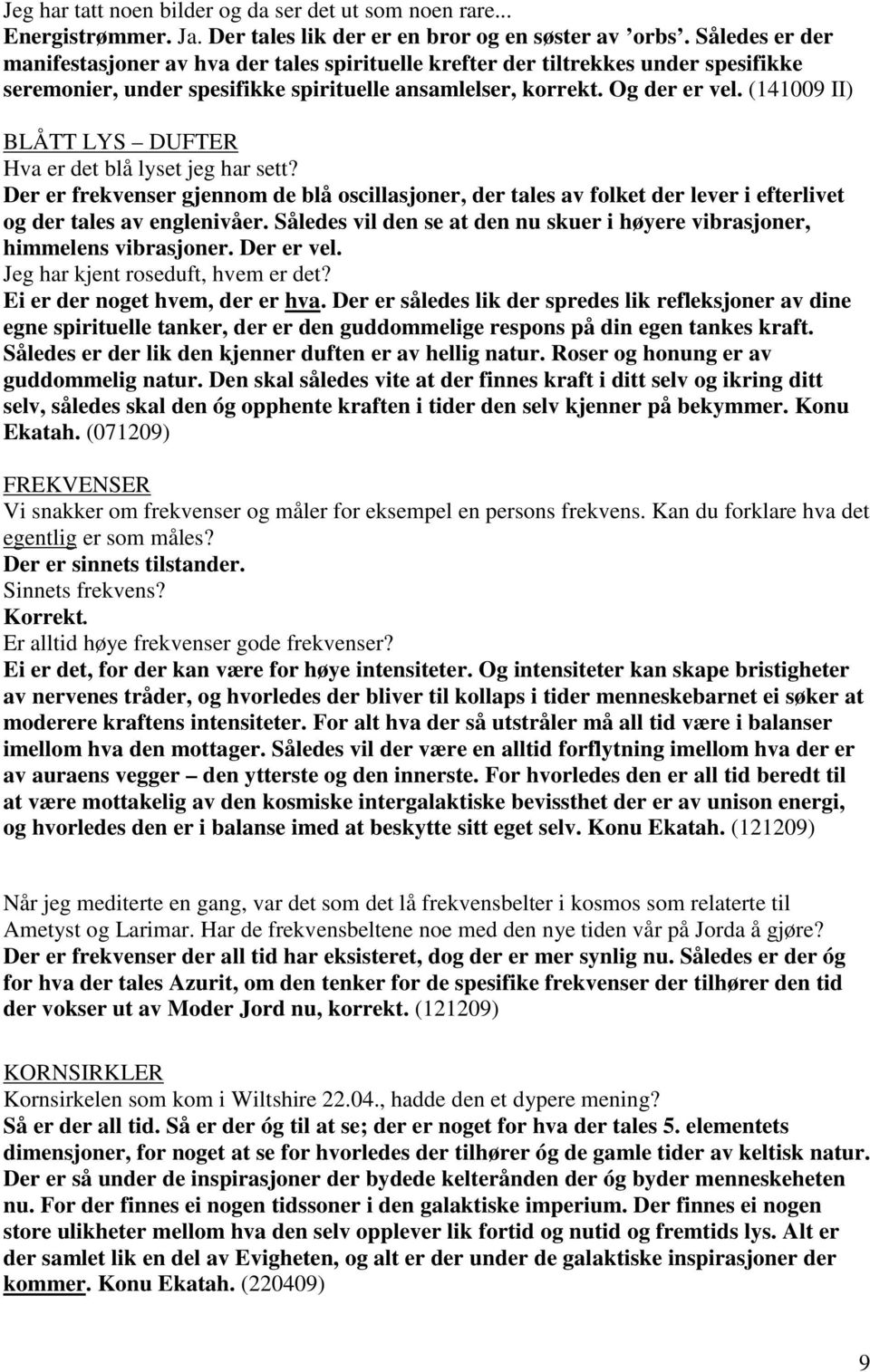 (141009 II) BLÅTT LYS DUFTER Hva er det blå lyset jeg har sett? Der er frekvenser gjennom de blå oscillasjoner, der tales av folket der lever i efterlivet og der tales av englenivåer.