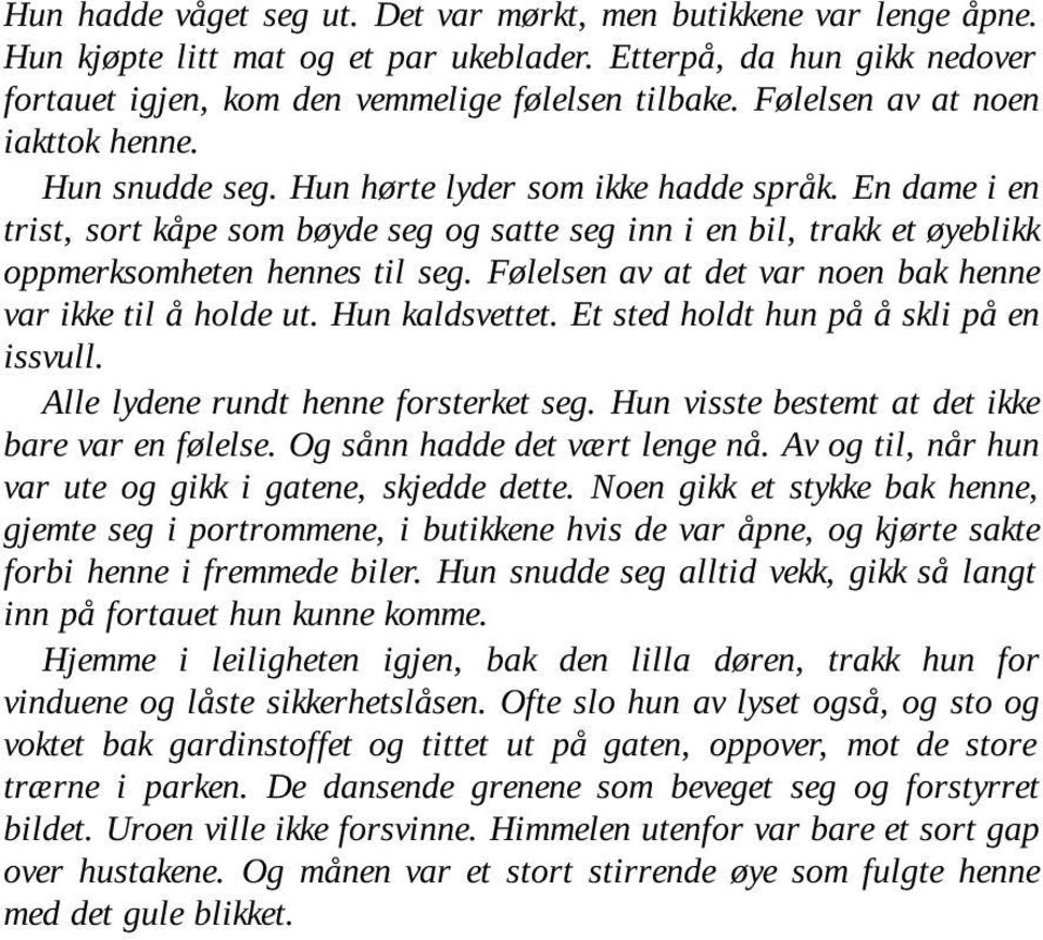 En dame i en trist, sort kåpe som bøyde seg og satte seg inn i en bil, trakk et øyeblikk oppmerksomheten hennes til seg. Følelsen av at det var noen bak henne var ikke til å holde ut. Hun kaldsvettet.