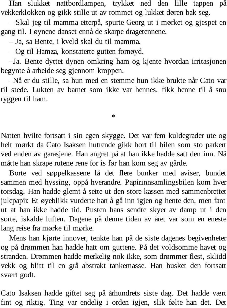 Og til Hamza, konstaterte gutten fornøyd. Ja. Bente dyttet dynen omkring ham og kjente hvordan irritasjonen begynte å arbeide seg gjennom kroppen.