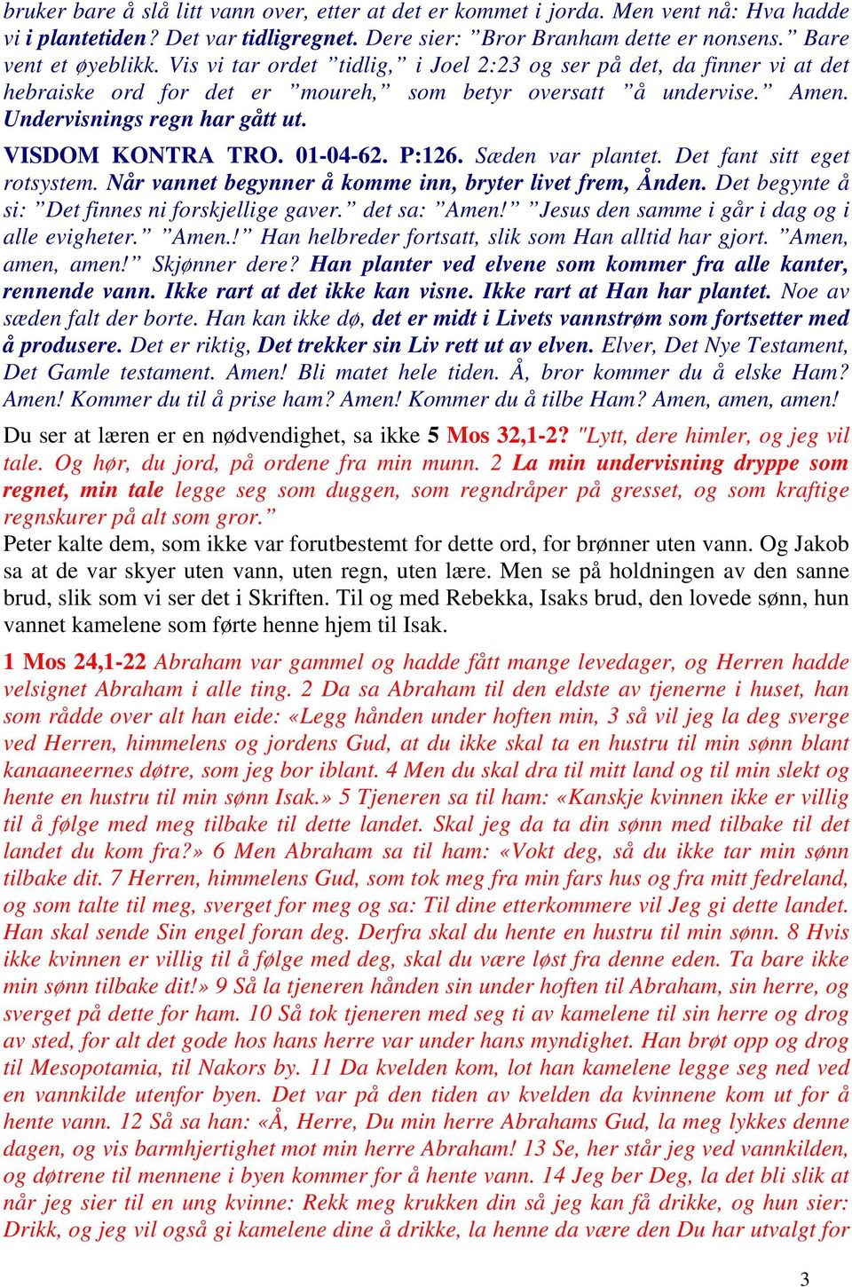 01-04-62. P:126. Sæden var plantet. Det fant sitt eget rotsystem. Når vannet begynner å komme inn, bryter livet frem, Ånden. Det begynte å si: Det finnes ni forskjellige gaver. det sa: Amen!