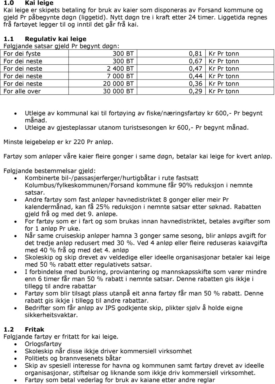 1 Regulativ kai leige Følgjande satsar gjeld Pr begynt døgn: For dei fyste 300 BT 0,81 Kr Pr tonn For dei neste 300 BT 0,67 Kr Pr tonn For dei neste 2 400 BT 0,47 Kr Pr tonn For dei neste 7 000 BT