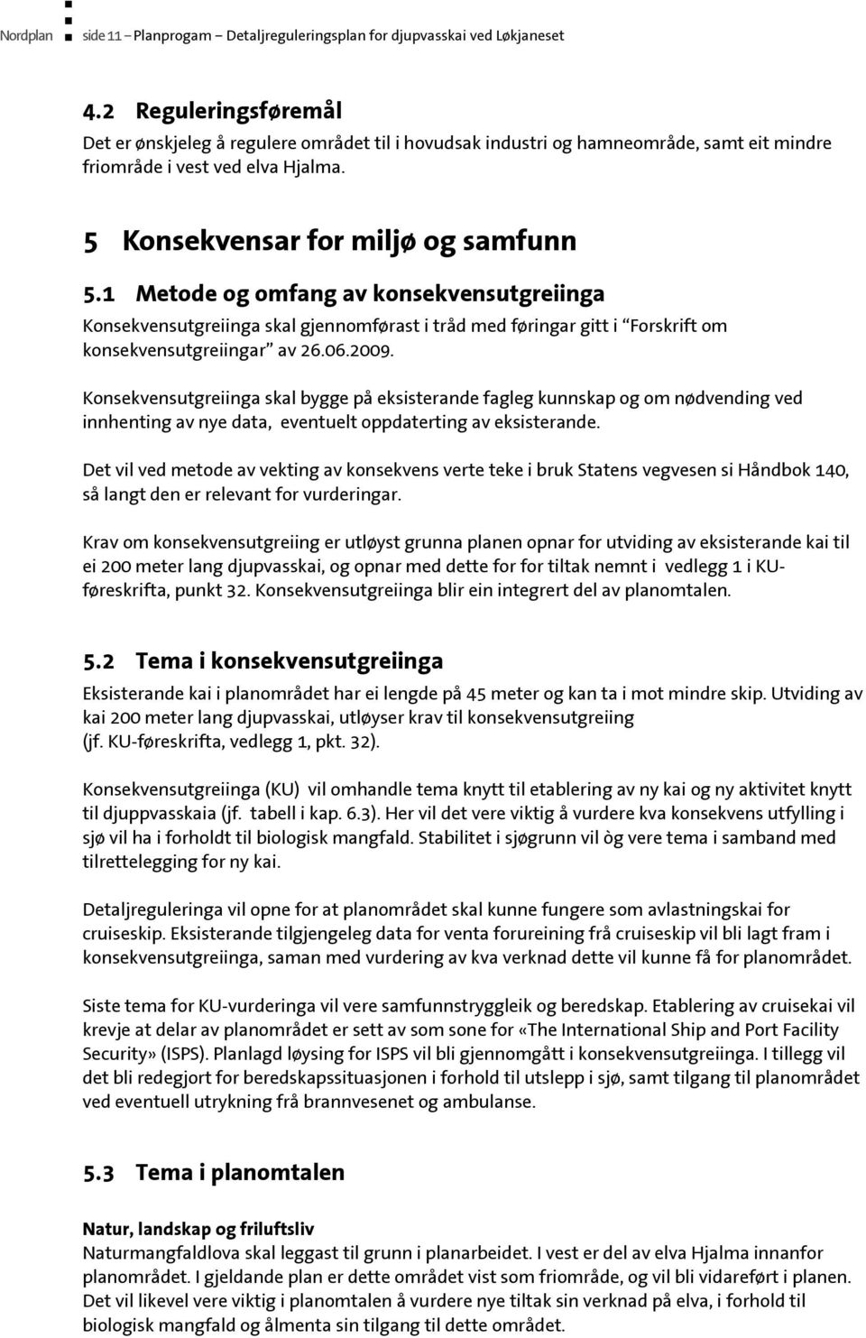 1 Metode og omfang av konsekvensutgreiinga Konsekvensutgreiinga skal gjennomførast i tråd med føringar gitt i Forskrift om konsekvensutgreiingar av 26.06.2009.