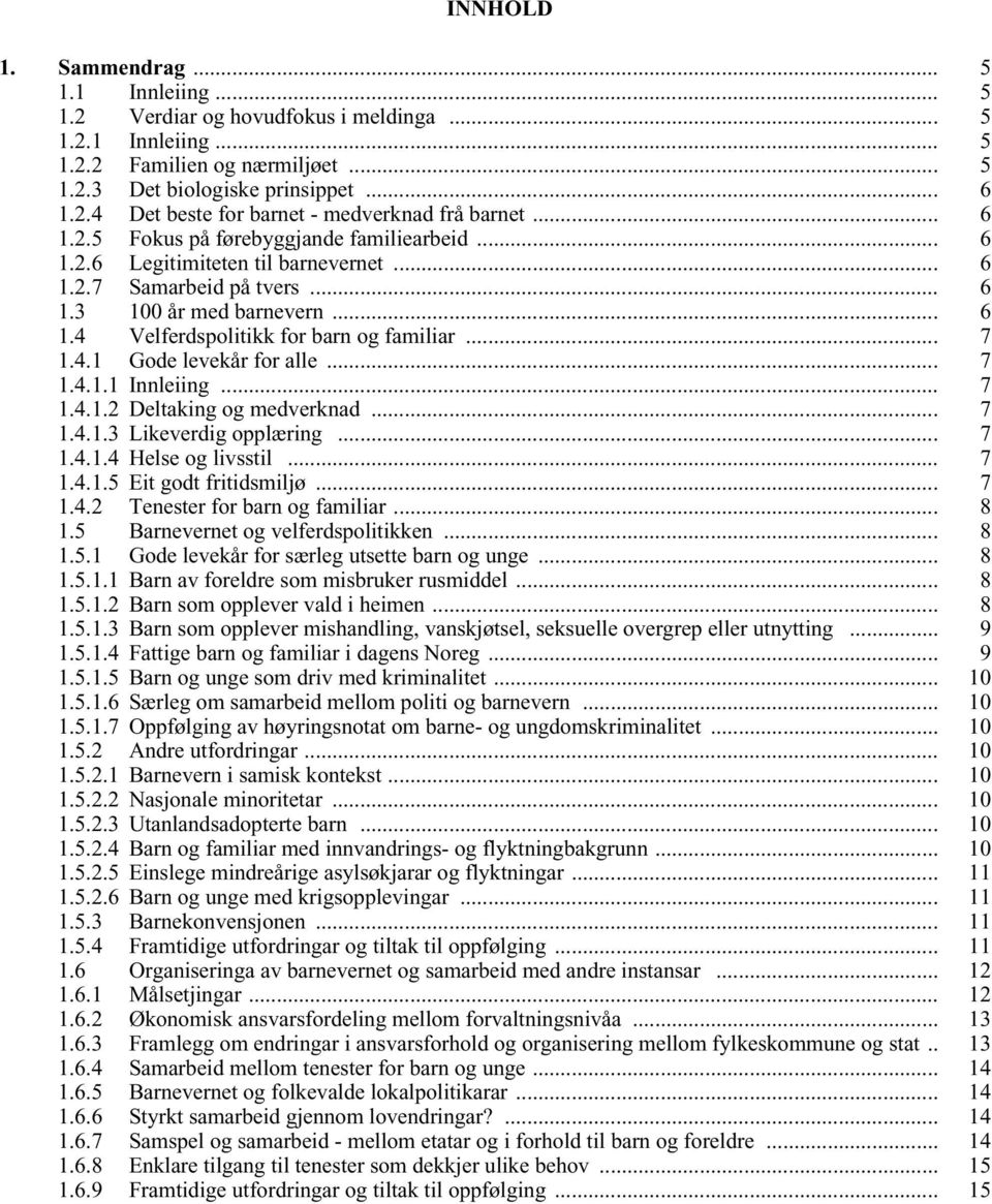 .. 7 1.4.1 Gode levekår for alle... 7 1.4.1.1 Innleiing... 7 1.4.1.2 Deltaking og medverknad... 7 1.4.1.3 Likeverdig opplæring... 7 1.4.1.4 Helse og livsstil... 7 1.4.1.5 Eit godt fritidsmiljø... 7 1.4.2 Tenester for barn og familiar.
