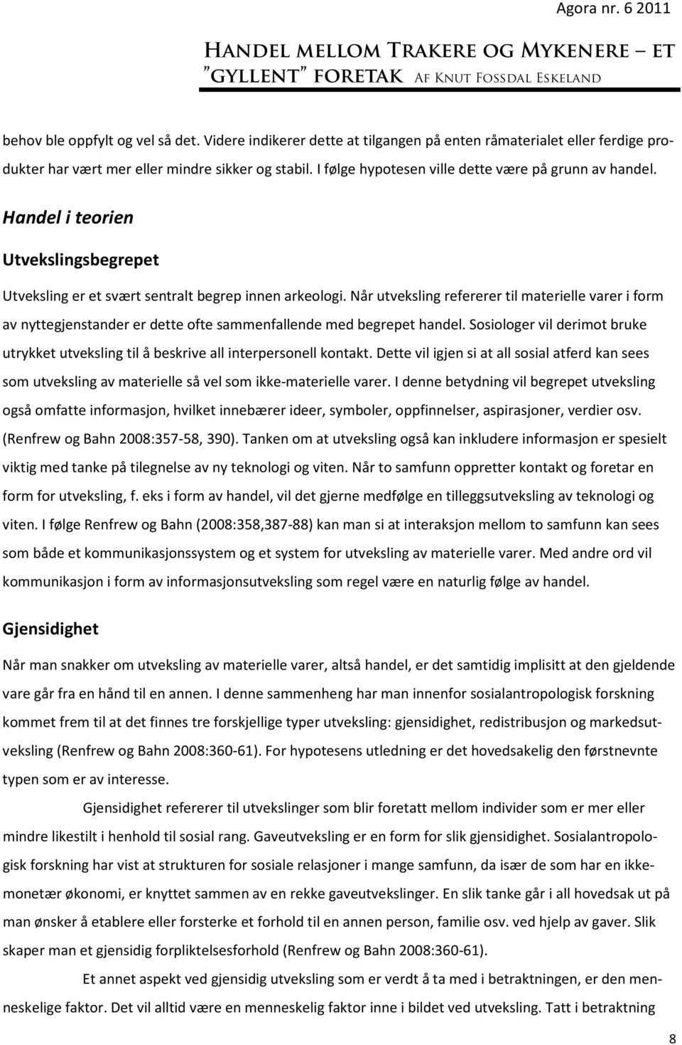 Når utveksling refererer til materielle varer i form av nyttegjenstander er dette ofte sammenfallende med begrepet handel.