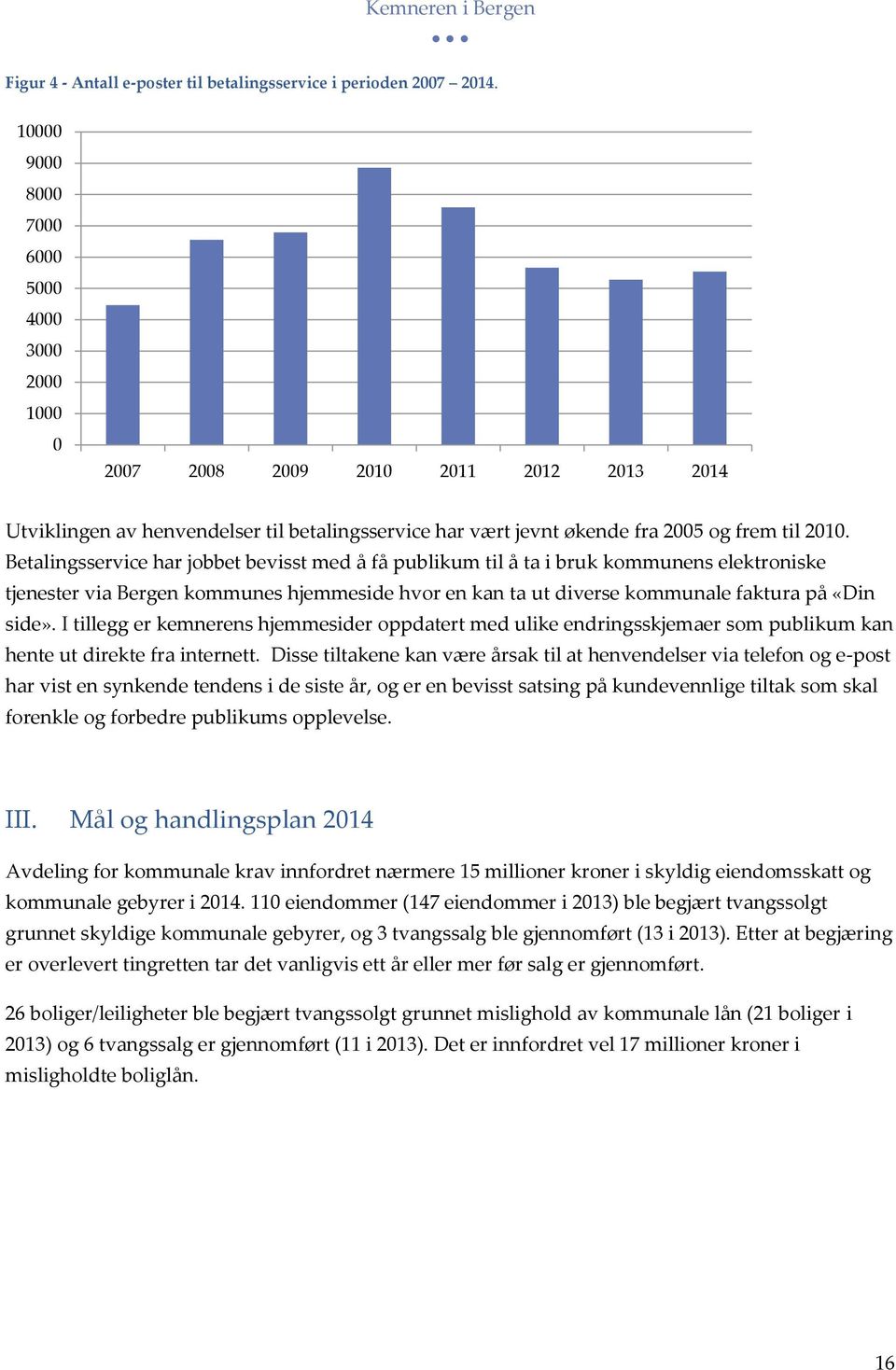 Betalingsservice har jobbet bevisst med å få publikum til å ta i bruk kommunens elektroniske tjenester via Bergen kommunes hjemmeside hvor en kan ta ut diverse kommunale faktura på «Din side».