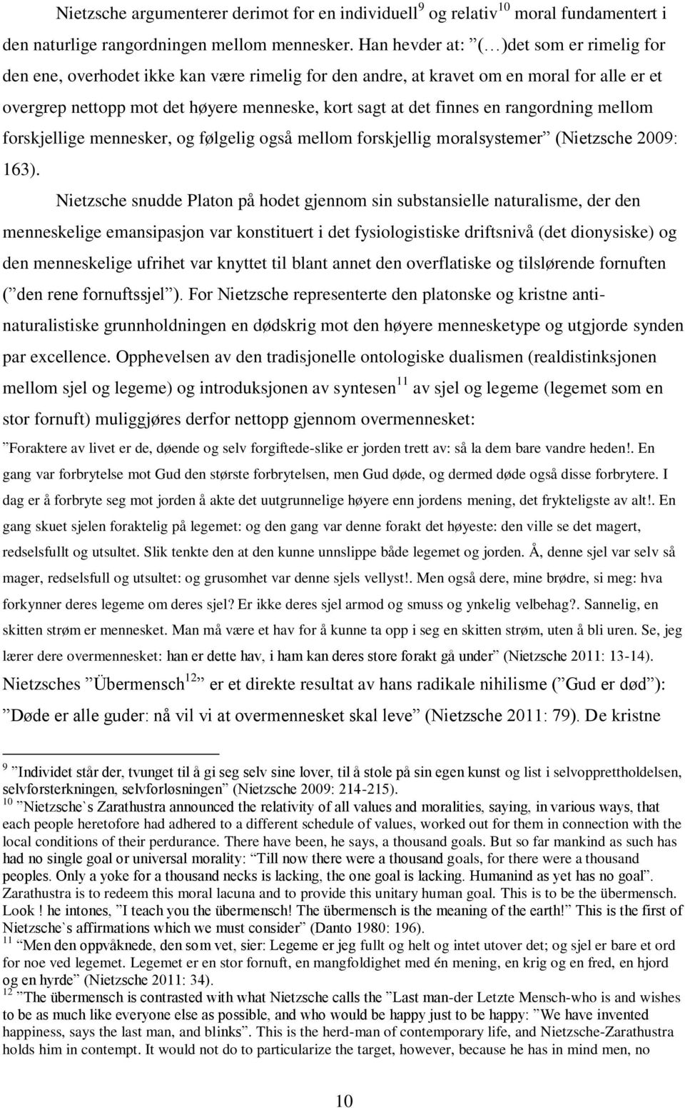 en rangordning mellom forskjellige mennesker, og følgelig også mellom forskjellig moralsystemer (Nietzsche 2009: 163).