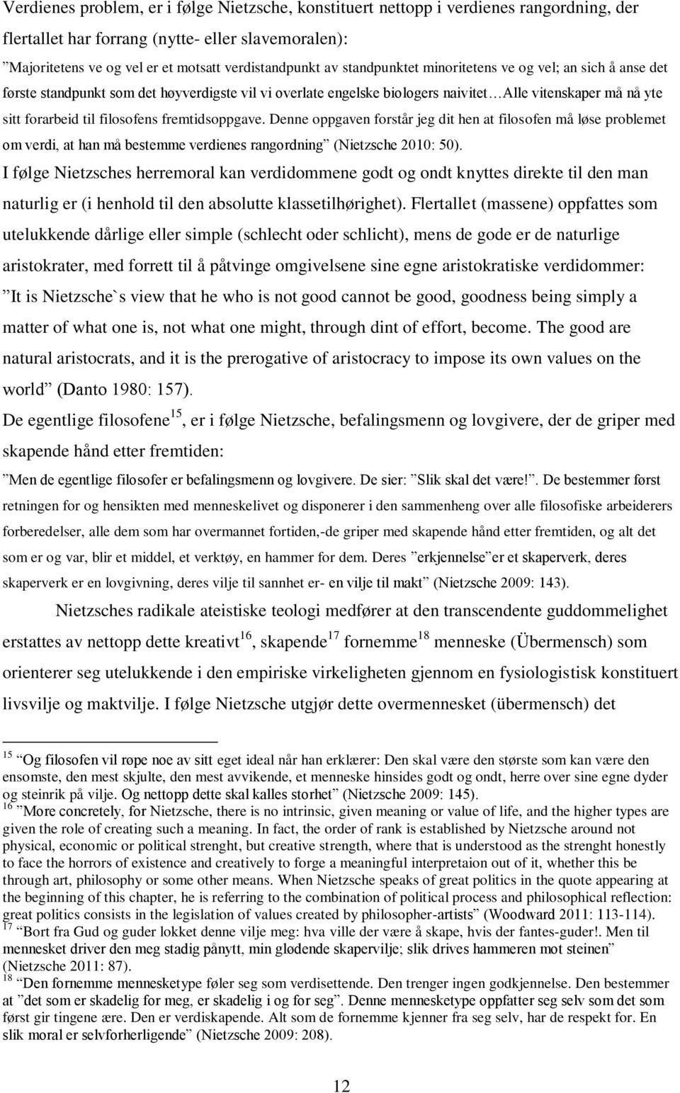 fremtidsoppgave. Denne oppgaven forstår jeg dit hen at filosofen må løse problemet om verdi, at han må bestemme verdienes rangordning (Nietzsche 2010: 50).