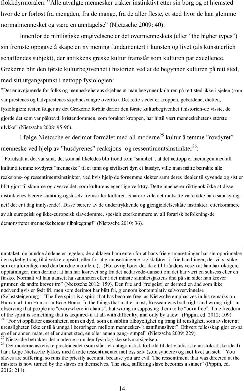 Innenfor de nihilistiske omgivelsene er det overmenneskets (eller the higher types ) sin fremste oppgave å skape en ny mening fundamentert i kunsten og livet (als künstnerlich schaffendes subjekt),