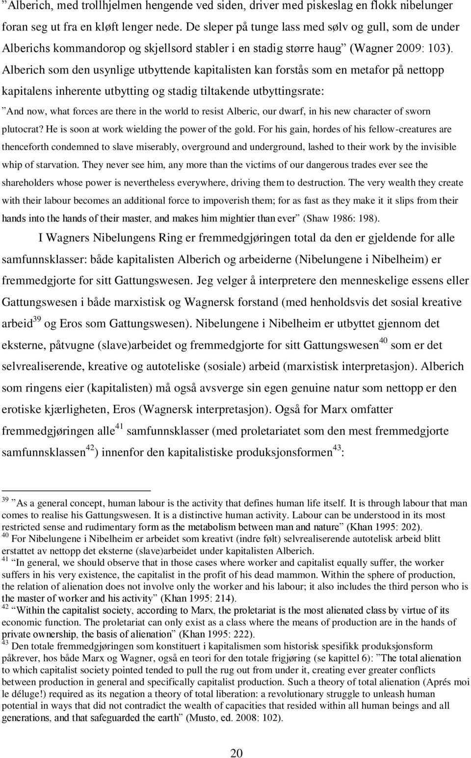 Alberich som den usynlige utbyttende kapitalisten kan forstås som en metafor på nettopp kapitalens inherente utbytting og stadig tiltakende utbyttingsrate: And now, what forces are there in the world