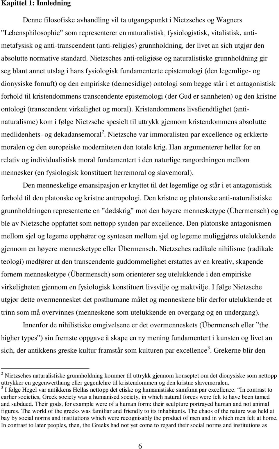 Nietzsches anti-religiøse og naturalistiske grunnholdning gir seg blant annet utslag i hans fysiologisk fundamenterte epistemologi (den legemlige- og dionysiske fornuft) og den empiriske