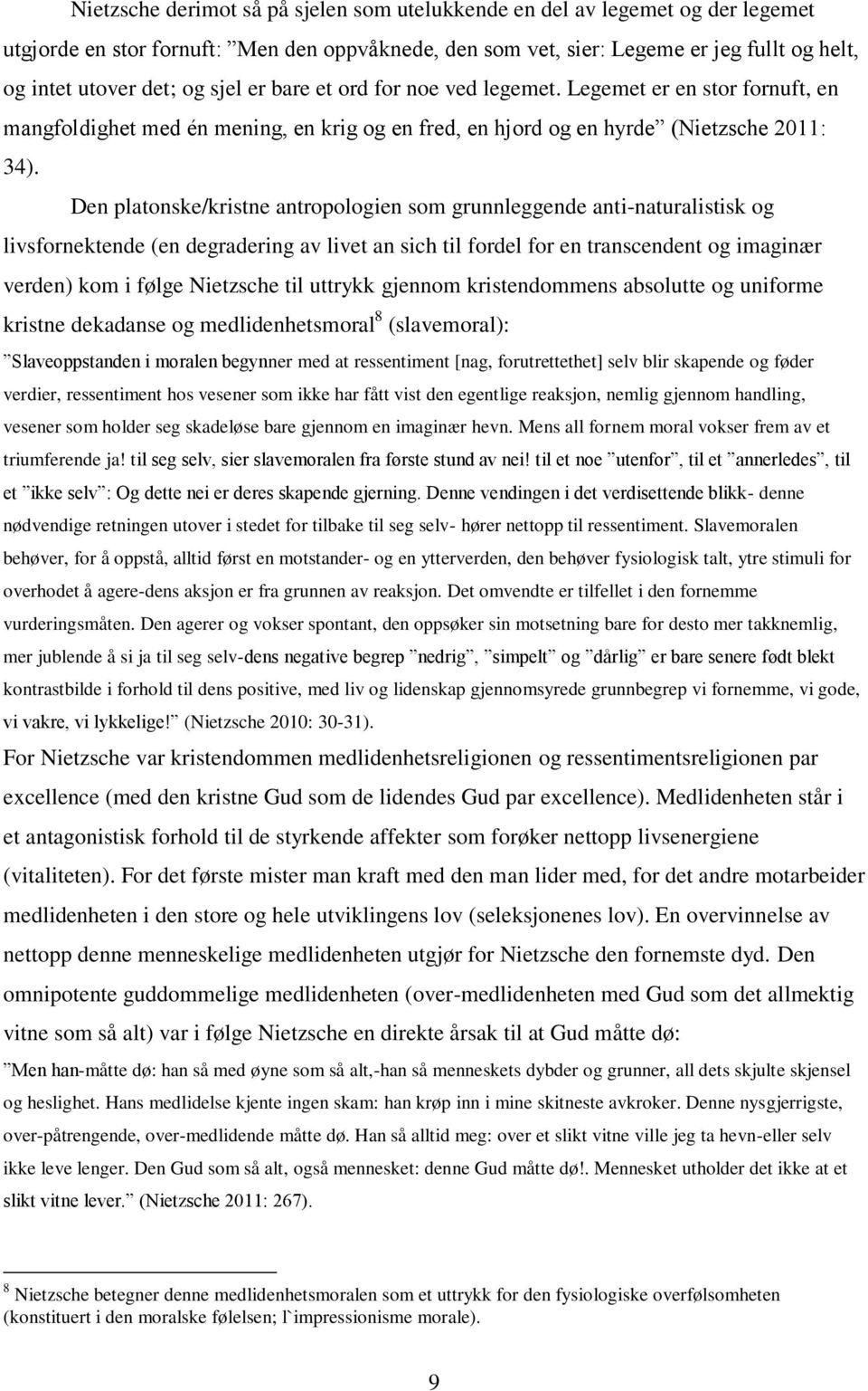 Den platonske/kristne antropologien som grunnleggende anti-naturalistisk og livsfornektende (en degradering av livet an sich til fordel for en transcendent og imaginær verden) kom i følge Nietzsche