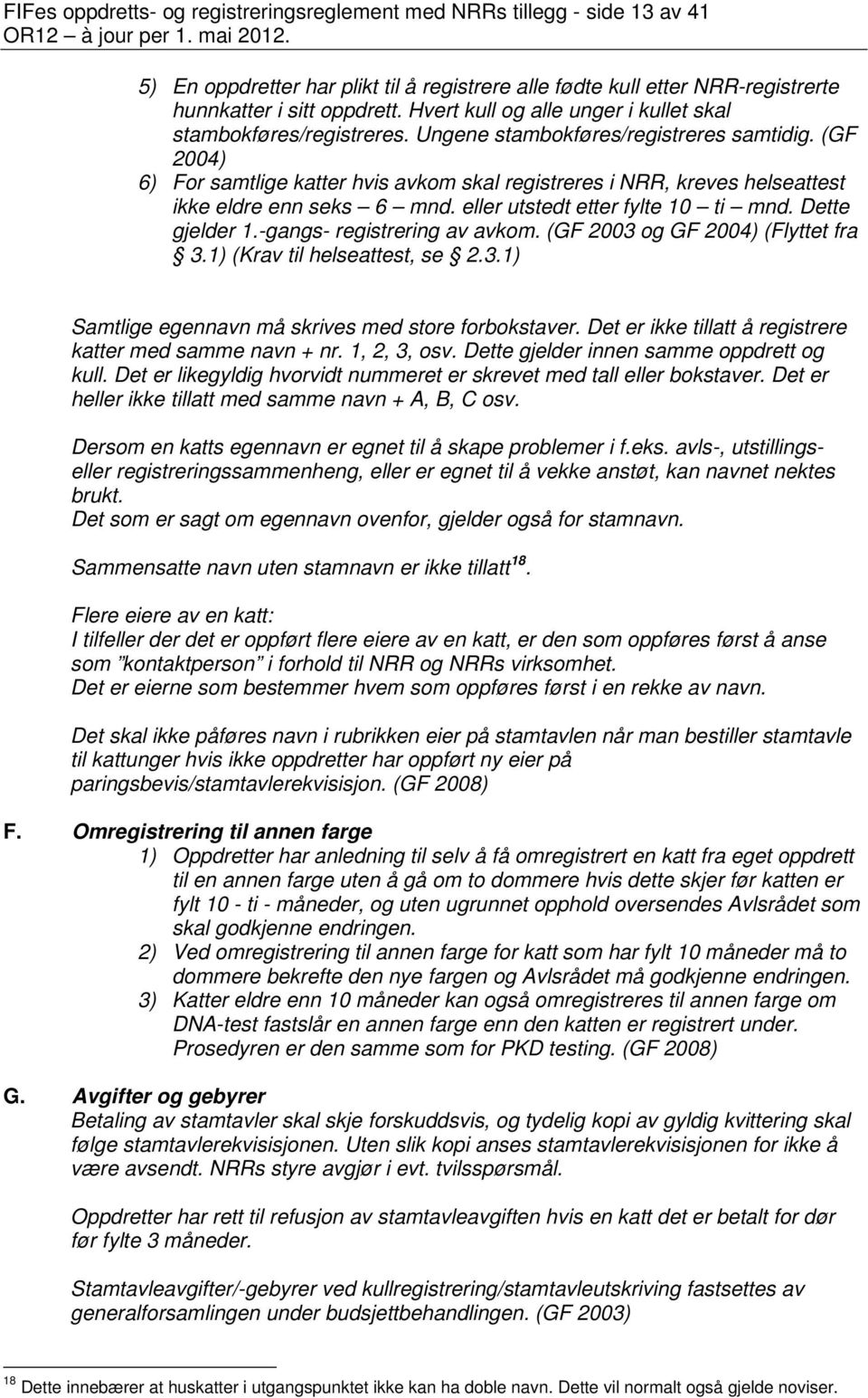 (GF 2004) 6) For samtlige katter hvis avkom skal registreres i NRR, kreves helseattest ikke eldre enn seks 6 mnd. eller utstedt etter fylte 10 ti mnd. Dette gjelder 1.-gangs- registrering av avkom.