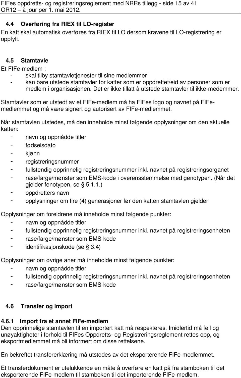 5 Stamtavle Et FIFe-medlem : - skal tilby stamtavletjenester til sine medlemmer - kan bare utstede stamtavler for katter som er oppdrettet/eid av personer som er medlem i organisasjonen.