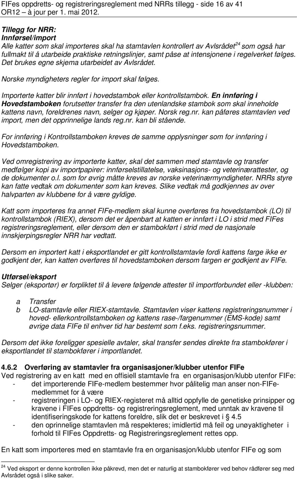 Norske myndigheters regler for import skal følges. Importerte katter blir innført i hovedstambok eller kontrollstambok.