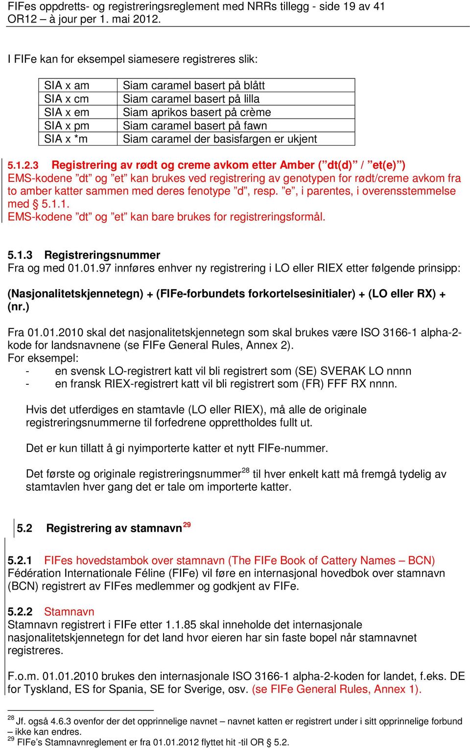 3 Registrering av rødt og creme avkom etter Amber ( dt(d) / et(e) ) EMS-kodene dt og et kan brukes ved registrering av genotypen for rødt/creme avkom fra to amber katter sammen med deres fenotype d,