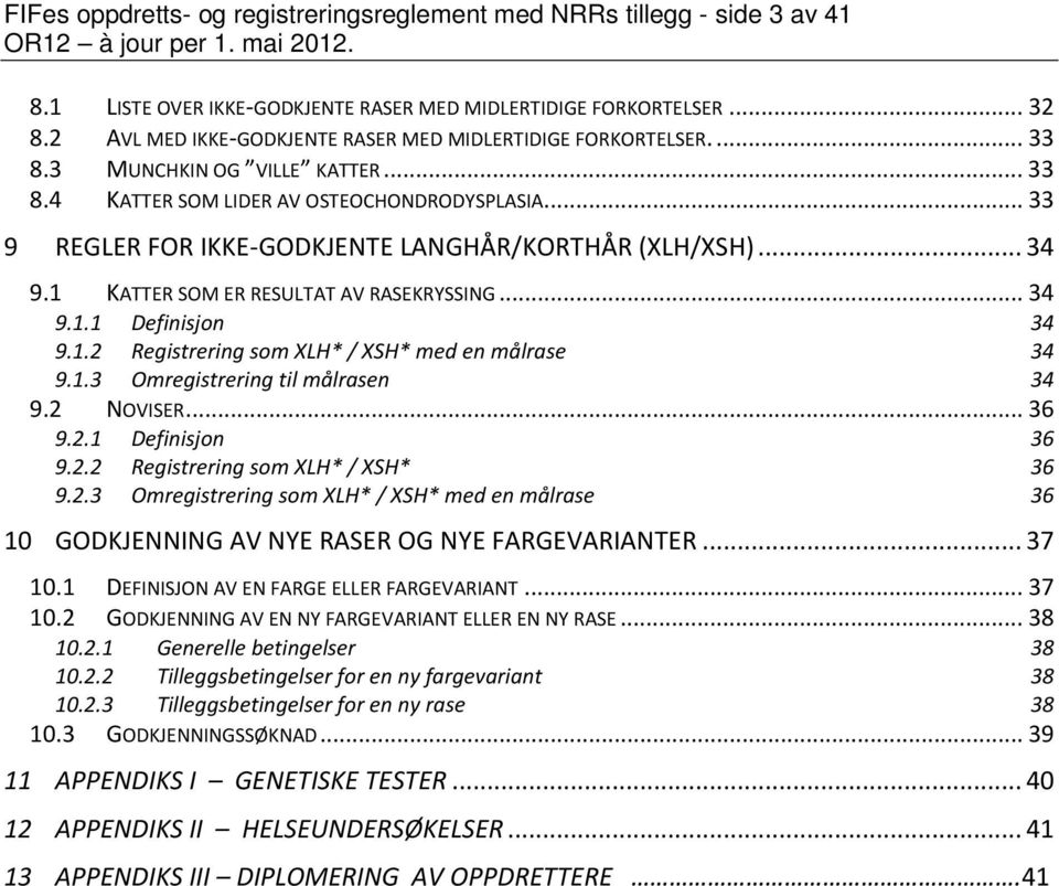 .. 33 9 REGLER FOR IKKE-GODKJENTE LANGHÅR/KORTHÅR (XLH/XSH)... 34 9.1 KATTER SOM ER RESULTAT AV RASEKRYSSING... 34 9.1.1 Definisjon 34 9.1.2 Registrering som XLH* / XSH* med en målrase 34 9.1.3 Omregistrering til målrasen 34 9.