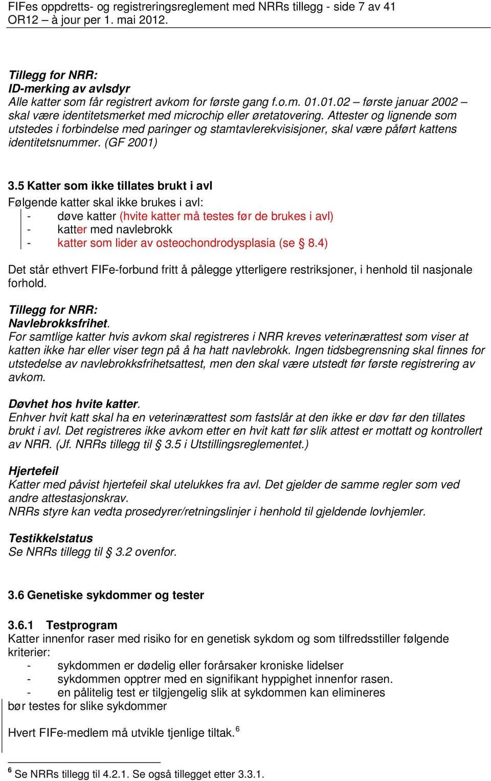 Attester og lignende som utstedes i forbindelse med paringer og stamtavlerekvisisjoner, skal være påført kattens identitetsnummer. (GF 2001) 3.