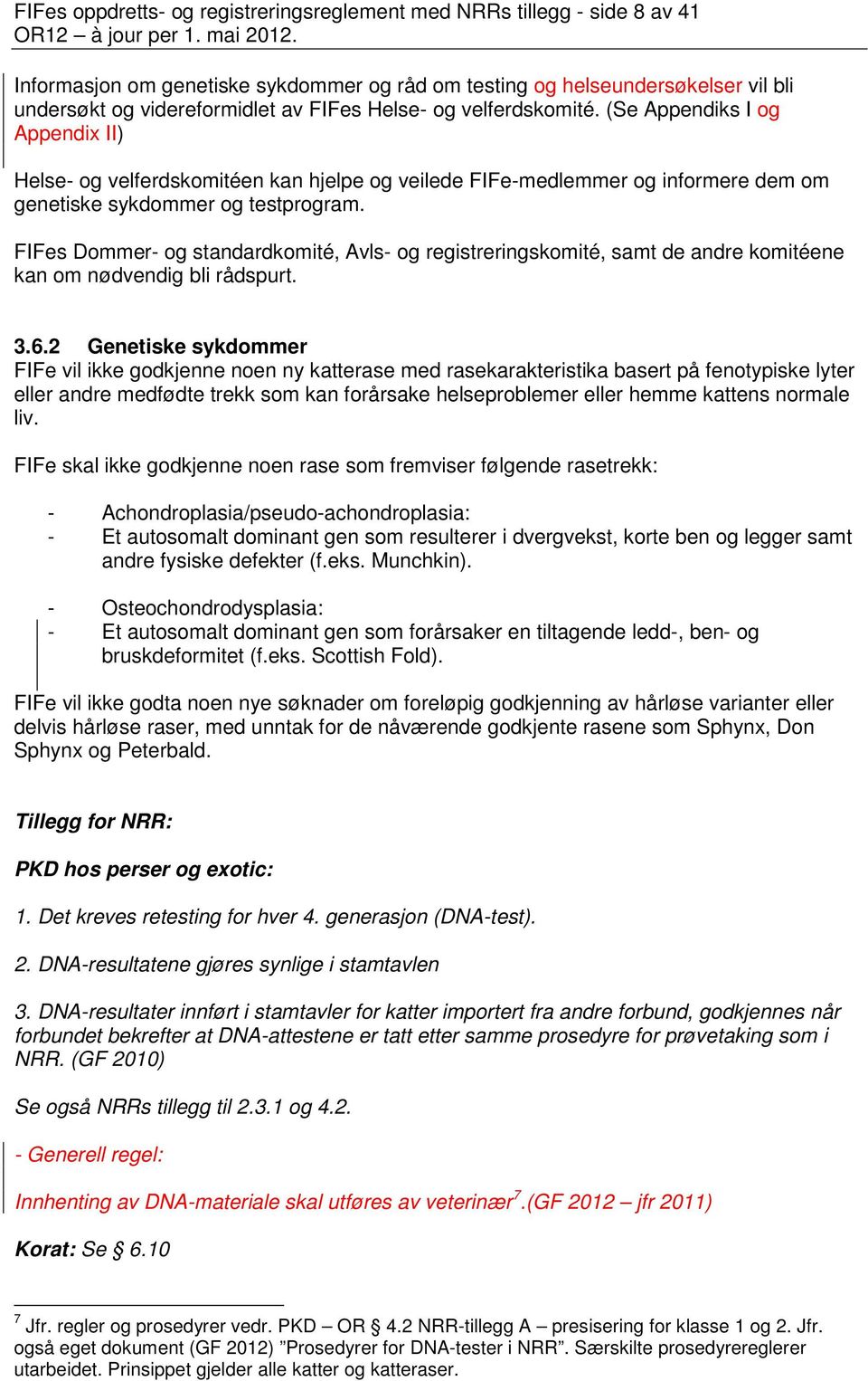 FIFes Dommer- og standardkomité, Avls- og registreringskomité, samt de andre komitéene kan om nødvendig bli rådspurt. 3.6.