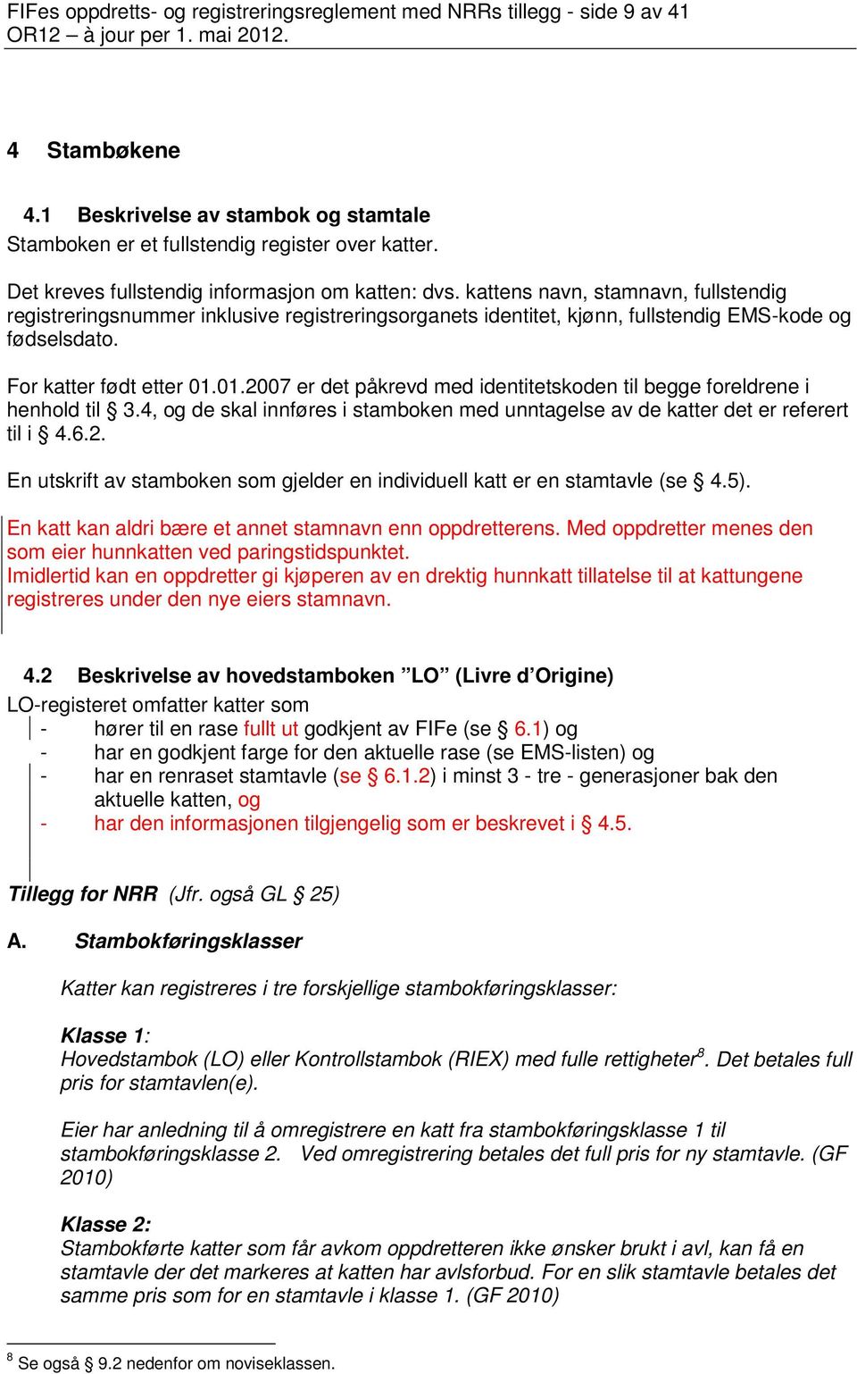 For katter født etter 01.01.2007 er det påkrevd med identitetskoden til begge foreldrene i henhold til 3.4, og de skal innføres i stamboken med unntagelse av de katter det er referert til i 4.6.2. En utskrift av stamboken som gjelder en individuell katt er en stamtavle (se 4.