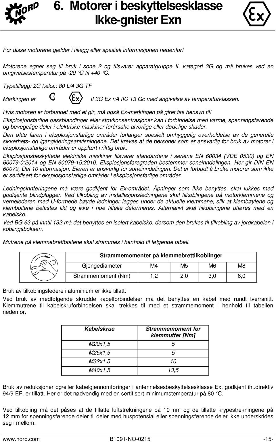 : 80 L/4 3G TF Merkingen er II 3G Ex na IIC T3 Gc med angivelse av temperaturklassen. Hvis motoren er forbundet med et gir, må også Ex-merkingen på giret tas hensyn til!