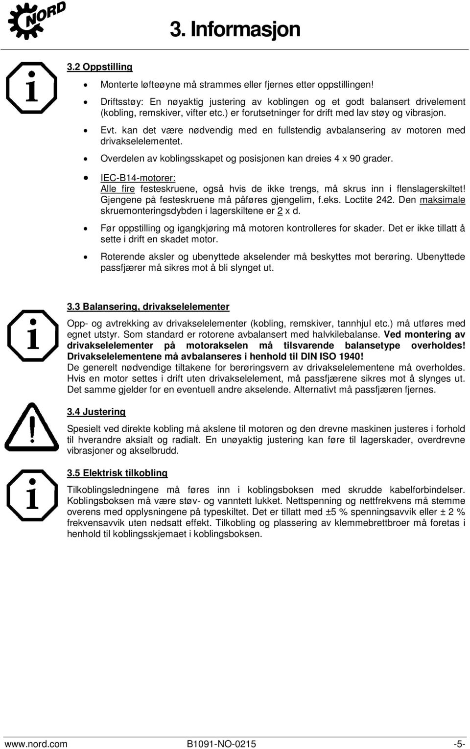 kan det være nødvendig med en fullstendig avbalansering av motoren med drivakselelementet. Overdelen av koblingsskapet og posisjonen kan dreies 4 x 90 grader.