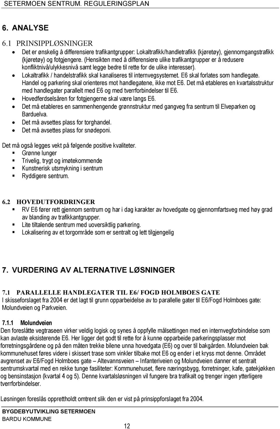 Lokaltrafikk / handelstrafikk skal kanaliseres til internvegsystemet. E6 skal forlates som handlegate. Handel og parkering skal orienteres mot handlegatene, ikke mot E6.