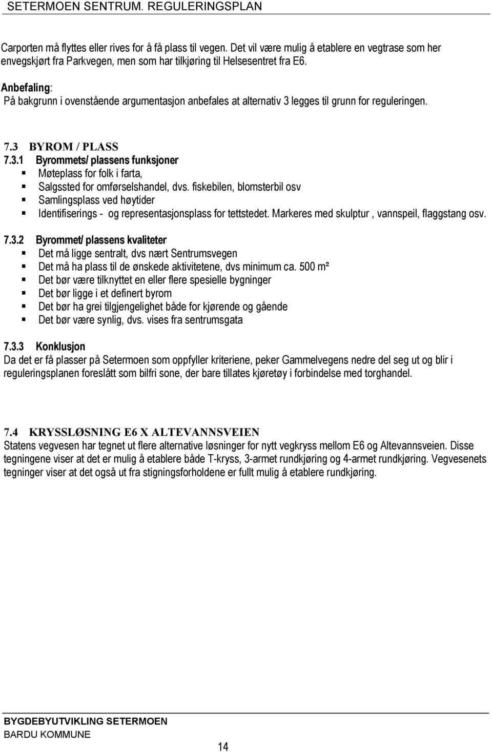 fiskebilen, blomsterbil osv Samlingsplass ved høytider Identifiserings - og representasjonsplass for tettstedet. Markeres med skulptur, vannspeil, flaggstang osv. 7.3.