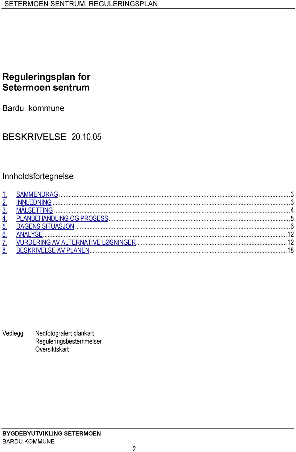 PLANBEHANDLING OG PROSESS...5 5. DAGENS SITUASJON...6 6. ANALYSE...12 7.