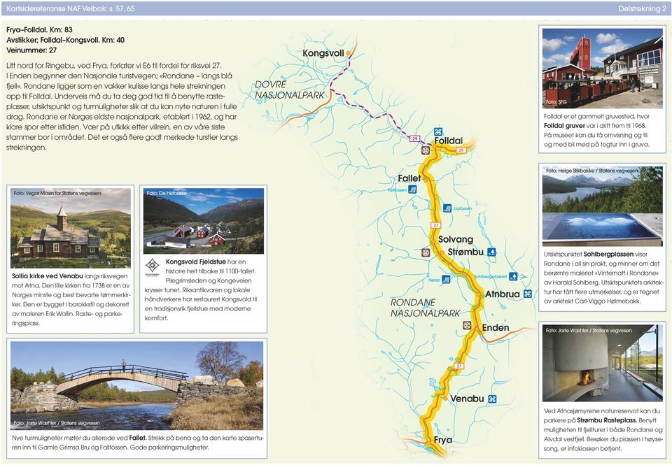 Rondane ligger som en vakker kulisse langs hele strekningen opp til Folldal.