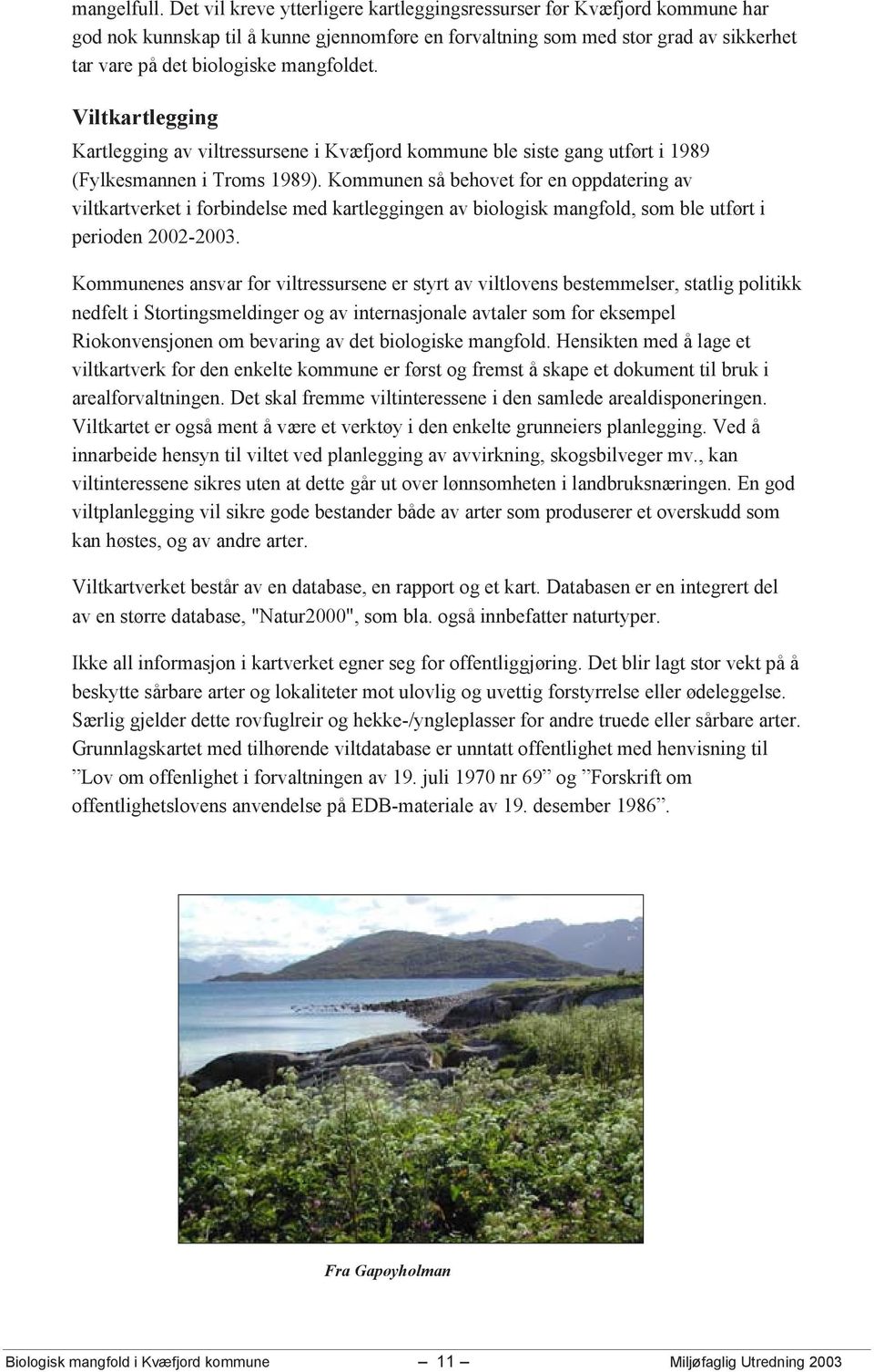 Viltkartlegging Kartlegging av viltressursene i Kvæfjord kommune ble siste gang utført i 1989 (Fylkesmannen i Troms 1989).